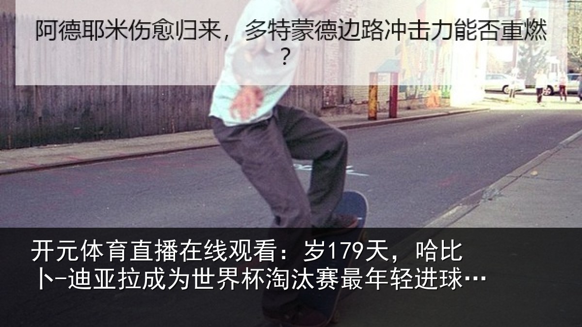 开元体育直播在线观看：岁天相关情况世界杯淘汰赛最年相关情况