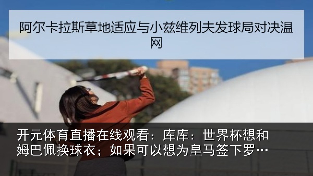 开元体育直播在线观看：库库相关情况换球相关情况马签下罗德里